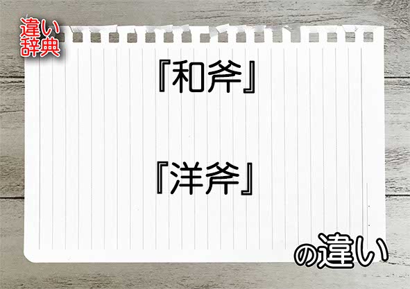 『和斧』と『洋斧』の違いの意味を早わかり！