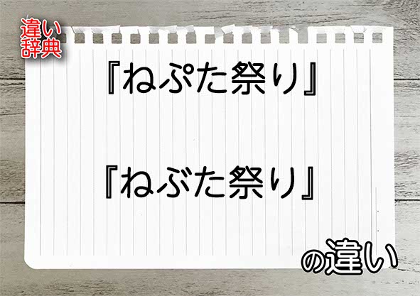 『ねぷた祭り』と『ねぶた祭り』の違いの意味を早わかり！