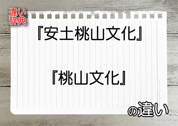 『安土桃山文化』と『桃山文化』の違いの意味を早わかり！