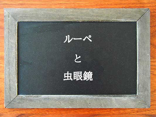 ルーペと虫眼鏡の違いとは？違いを解説