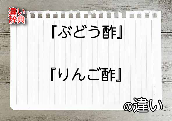 『ぶどう酢』と『りんご酢』の違いの意味を早わかり！