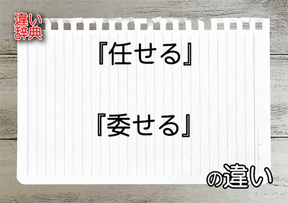 『任せる』と『委せる』の違いの意味を早わかり！