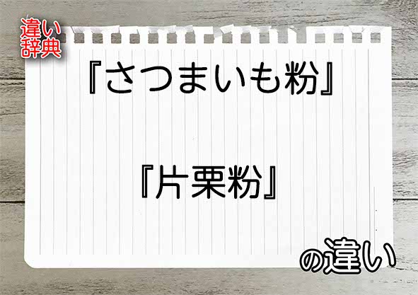 『さつまいも粉』と『片栗粉』の違いの意味を早わかり！