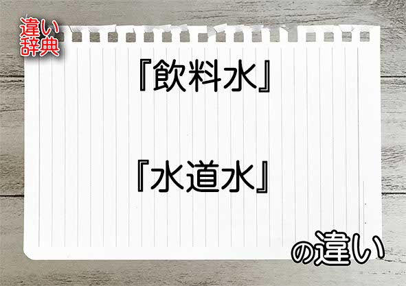 『飲料水』と『水道水』の違いの意味を早わかり！