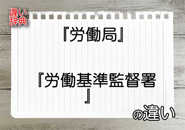 『労働局』と『労働基準監督署』の違いの意味を早わかり！