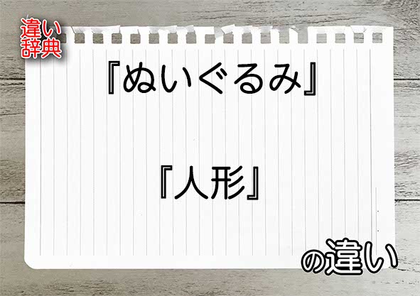 『ぬいぐるみ』と『人形』の違いの意味を早わかり！